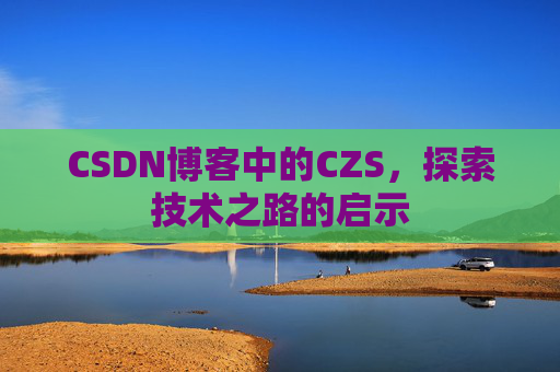 CSDN博客中的CZS，探索技术之路的启示